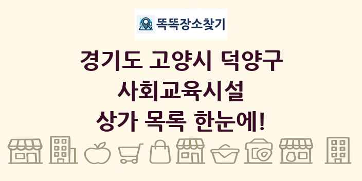 경기도 고양시 덕양구 사회교육시설 상가 목록 및 정보