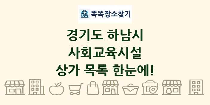 경기도 하남시 사회교육시설 상가 목록 및 정보