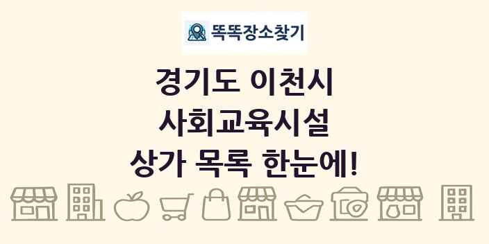 경기도 이천시 사회교육시설 상가 목록 및 정보