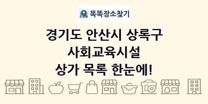 경기도 안산시 상록구 사회교육시설 상가 목록 및 정보