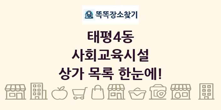 태평4동 사회교육시설 상가 목록 및 정보