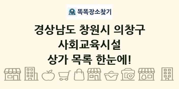 경상남도 창원시 의창구 사회교육시설 상가 목록 및 정보