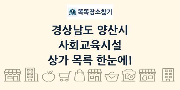 경상남도 양산시 사회교육시설 상가 목록 및 정보