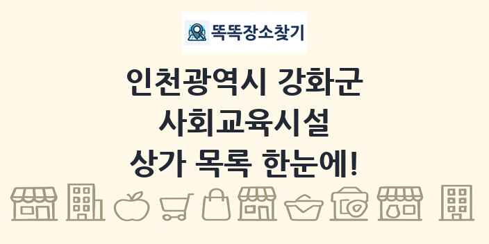 인천광역시 강화군 사회교육시설 상가 목록 및 정보