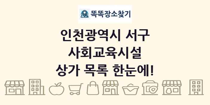 인천광역시 서구 사회교육시설 상가 목록 및 정보