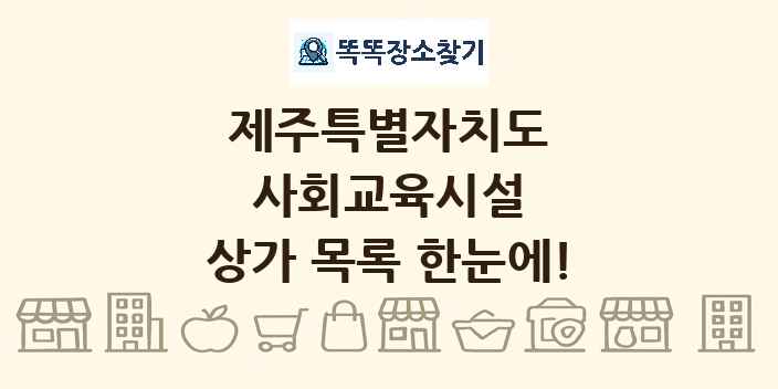 제주특별자치도 사회교육시설 상가 목록 및 정보