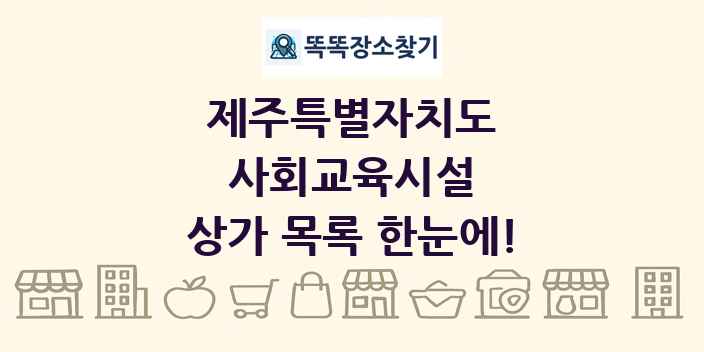 제주특별자치도 사회교육시설 상가 목록 및 정보