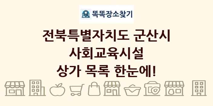 전북특별자치도 군산시 사회교육시설 상가 목록 및 정보