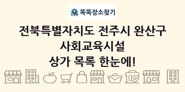 전북특별자치도 전주시 완산구 사회교육시설 상가 목록 및 정보