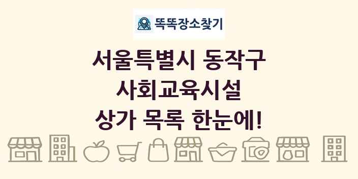 서울특별시 동작구 사회교육시설 상가 목록 및 정보