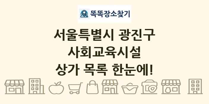 서울특별시 광진구 사회교육시설 상가 목록 및 정보