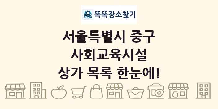 서울특별시 중구 사회교육시설 상가 목록 및 정보