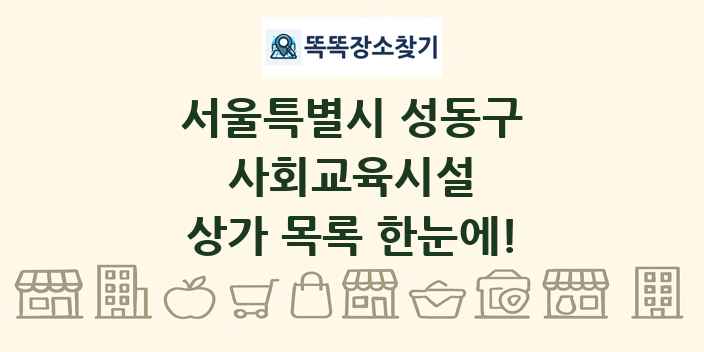 서울특별시 성동구 사회교육시설 상가 목록 및 정보
