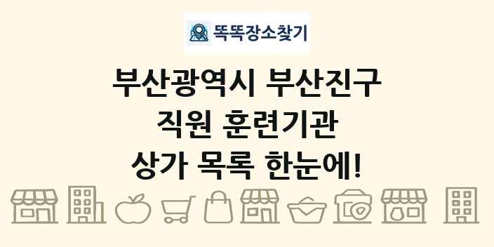 부산광역시 부산진구 직원 훈련기관 상가 목록 및 정보