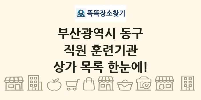 부산광역시 동구 직원 훈련기관 상가 목록 및 정보