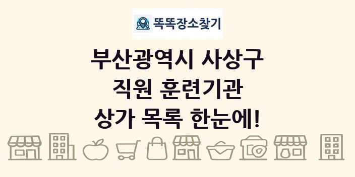 부산광역시 사상구 직원 훈련기관 상가 목록 및 정보