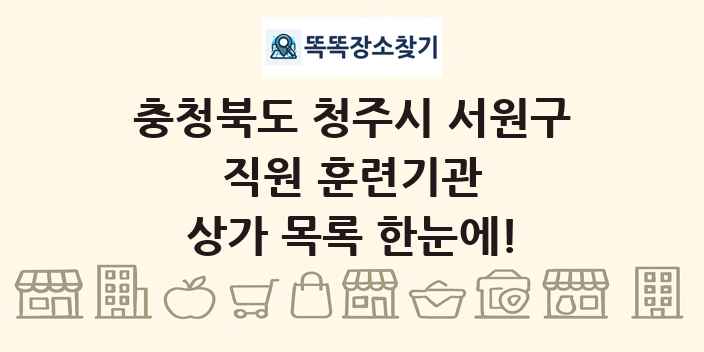 충청북도 청주시 서원구 직원 훈련기관 상가 목록 및 정보