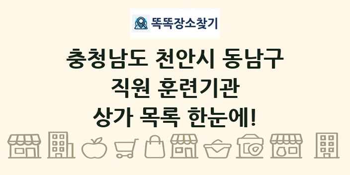 충청남도 천안시 동남구 직원 훈련기관 상가 목록 및 정보