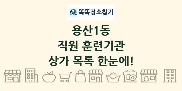 용산1동 직원 훈련기관 상가 목록 및 정보