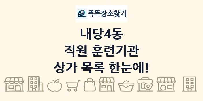 내당4동 직원 훈련기관 상가 목록 및 정보