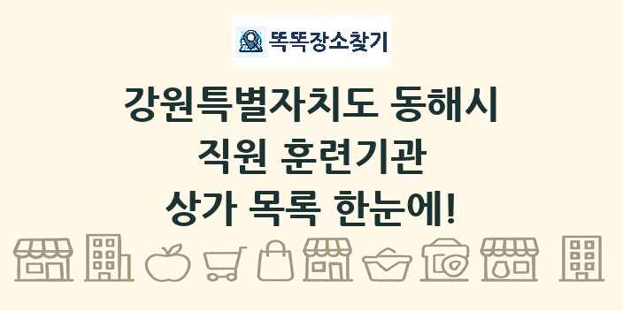 강원특별자치도 동해시 직원 훈련기관 상가 목록 및 정보