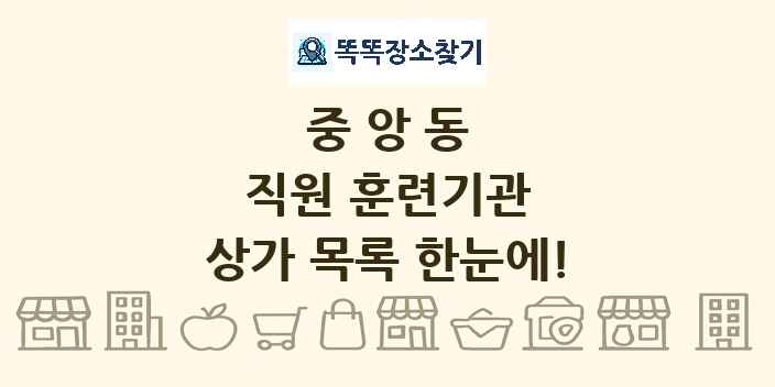 중앙동 직원 훈련기관 상가 목록 및 정보