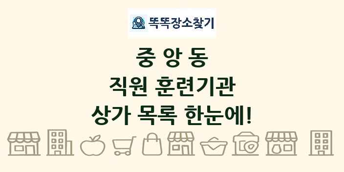 중앙동 직원 훈련기관 상가 목록 및 정보