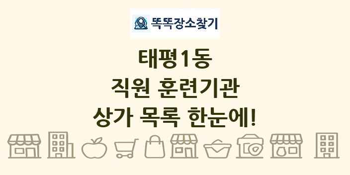 태평1동 직원 훈련기관 상가 목록 및 정보
