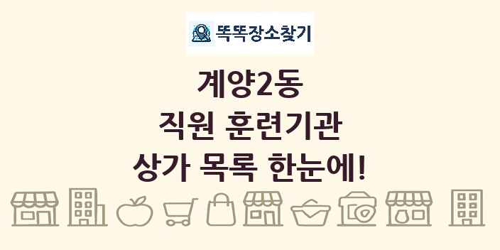 계양2동 직원 훈련기관 상가 목록 및 정보