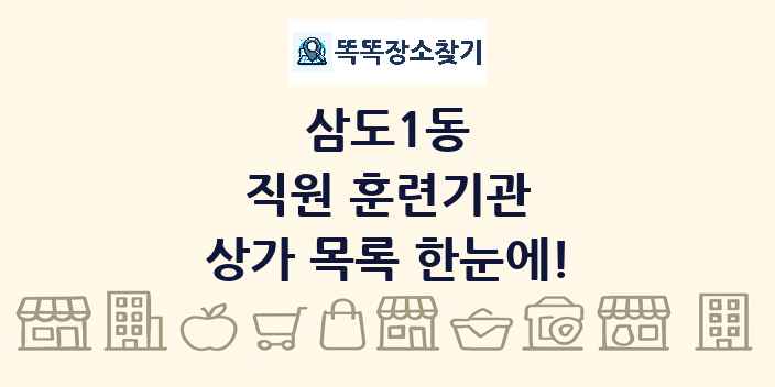 삼도1동 직원 훈련기관 상가 목록 및 정보