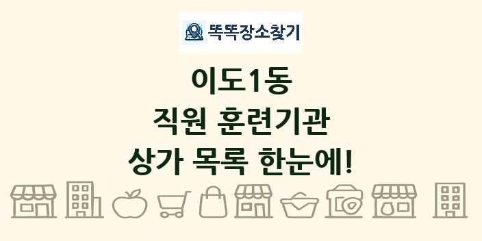 이도1동 직원 훈련기관 상가 목록 및 정보