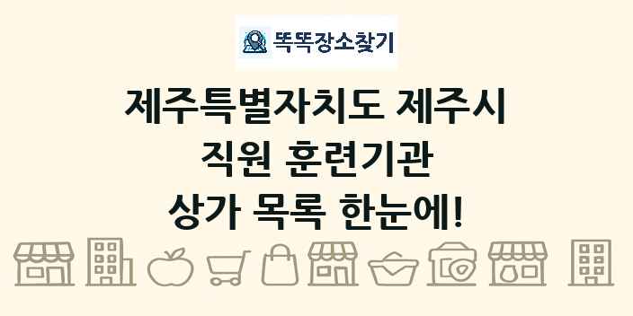 제주특별자치도 제주시 직원 훈련기관 상가 목록 및 정보