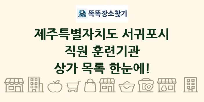 제주특별자치도 서귀포시 직원 훈련기관 상가 목록 및 정보