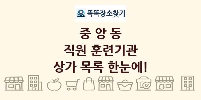 중앙동 직원 훈련기관 상가 목록 및 정보