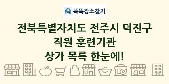 전북특별자치도 전주시 덕진구 직원 훈련기관 상가 목록 및 정보