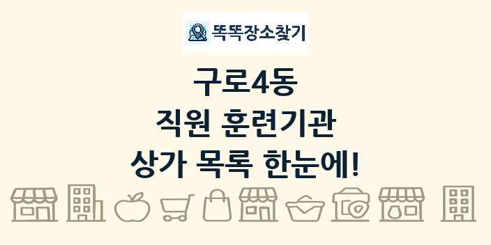 구로4동 직원 훈련기관 상가 목록 및 정보