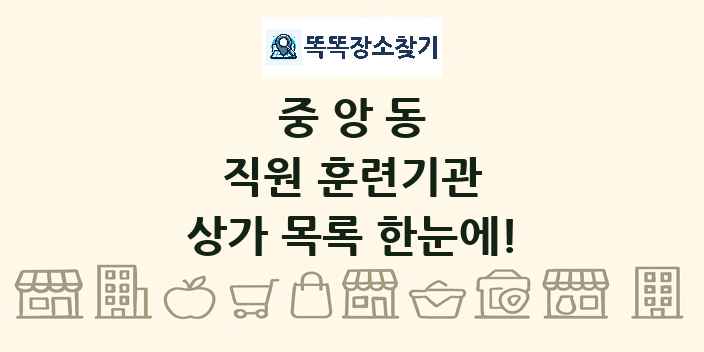중앙동 직원 훈련기관 상가 목록 및 정보