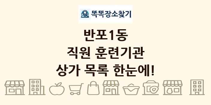 반포1동 직원 훈련기관 상가 목록 및 정보