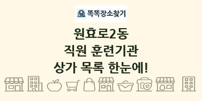 원효로2동 직원 훈련기관 상가 목록 및 정보