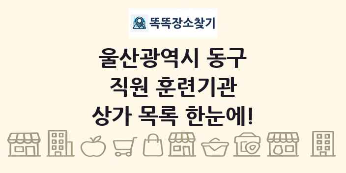 울산광역시 동구 직원 훈련기관 상가 목록 및 정보
