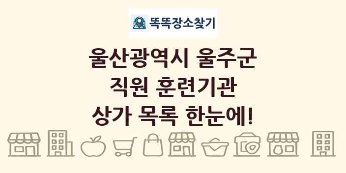 울산광역시 울주군 직원 훈련기관 상가 목록 및 정보