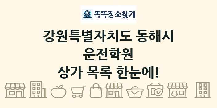 강원특별자치도 동해시 운전학원 상가 목록 및 정보