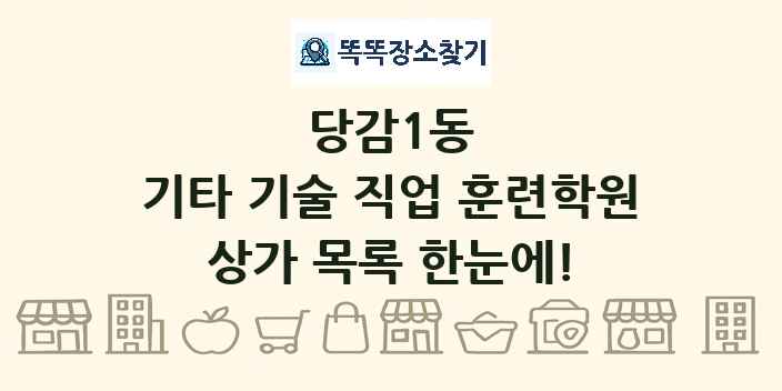 당감1동 기타 기술 직업 훈련학원 상가 목록 및 정보