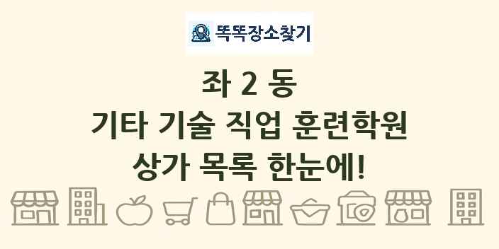 좌2동 기타 기술 직업 훈련학원 상가 목록 및 정보