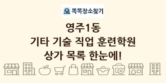 영주1동 기타 기술 직업 훈련학원 상가 목록 및 정보