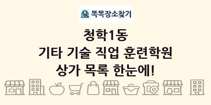 청학1동 기타 기술 직업 훈련학원 상가 목록 및 정보
