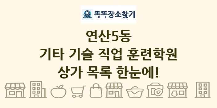 연산5동 기타 기술 직업 훈련학원 상가 목록 및 정보