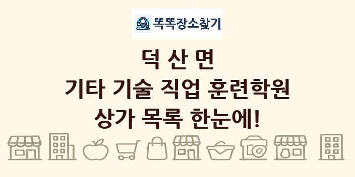 덕산면 기타 기술 직업 훈련학원 상가 목록 및 정보