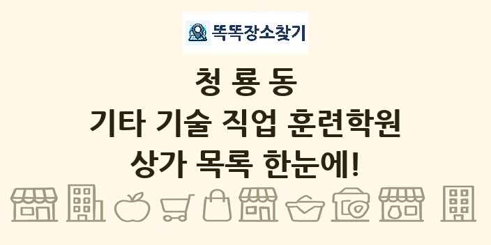 청룡동 기타 기술 직업 훈련학원 상가 목록 및 정보