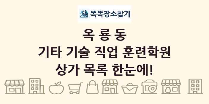 옥룡동 기타 기술 직업 훈련학원 상가 목록 및 정보